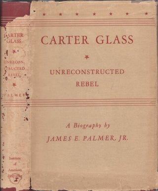 Item #23534 Carter Glass Unreconstructed Rebel. James E. Palmer