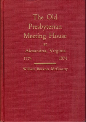 Item #23556 The Old Presbyterian Meeting House at Alexandria, Virginia: 1774-1874. William...