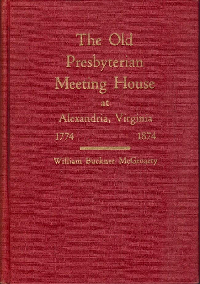 Item #23556 The Old Presbyterian Meeting House at Alexandria, Virginia: 1774-1874. William Buckner McGroarty.