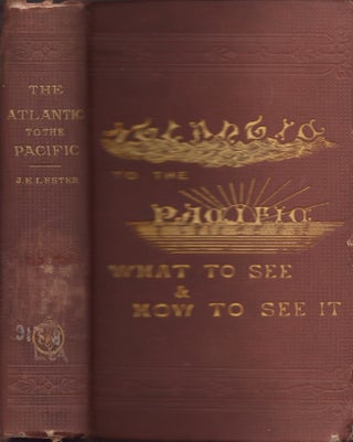Item #23612 The Atlantic to the Pacific. What to See, and How to See It. John Erastus Lester