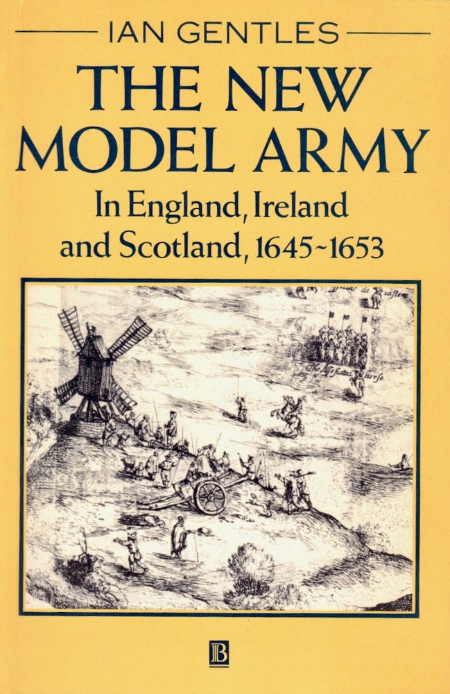 Item #23628 The New Model Army: In England, Ireland and Scotland, 1645-1653. Ian Gentles.