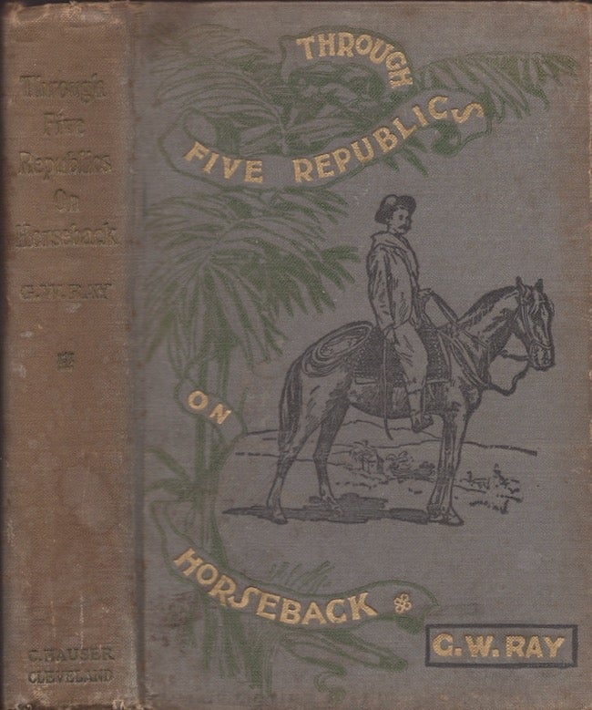 Item #23689 Through Five Republics Being An Account on Many Wanderings in South America. C. W. Ray.
