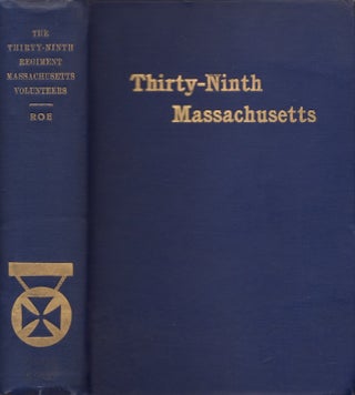 Item #23727 The Thirty-Ninth Regiment Massachusetts Volunteers 1862-1865. Alfred S. Roe