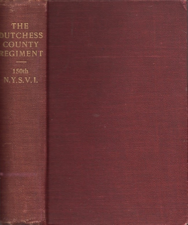 Item #23777 The "Dutchess County Regiment" (150th Regiment of New York State Volunteer Infantry) In The Civil War Its Story as Told by Its Members. S. G. M. D. Cook, Charles E. Benton, Rev. Edward O. D. D. Bartlett, based on his writings.