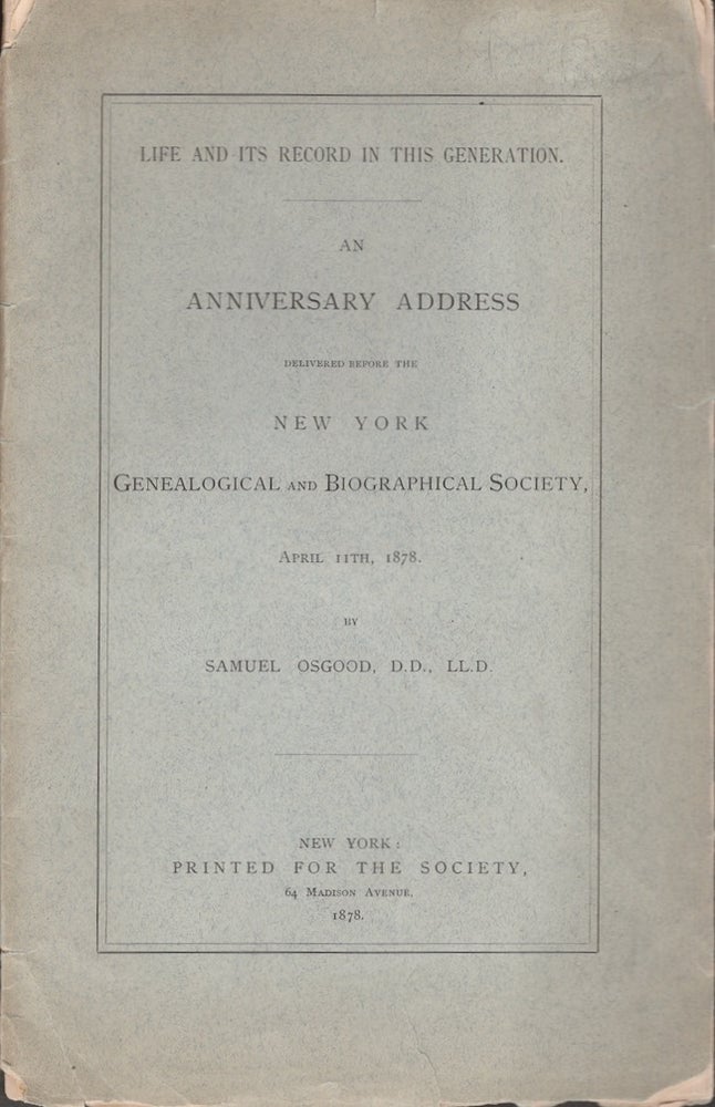 Item #23818 Life and Its Record in this Generation. An Anniversary Address Delivered before the New York Genealogical and Biographical Society, April 11th, 1878. Samuel D. D. Osgood, LL D.