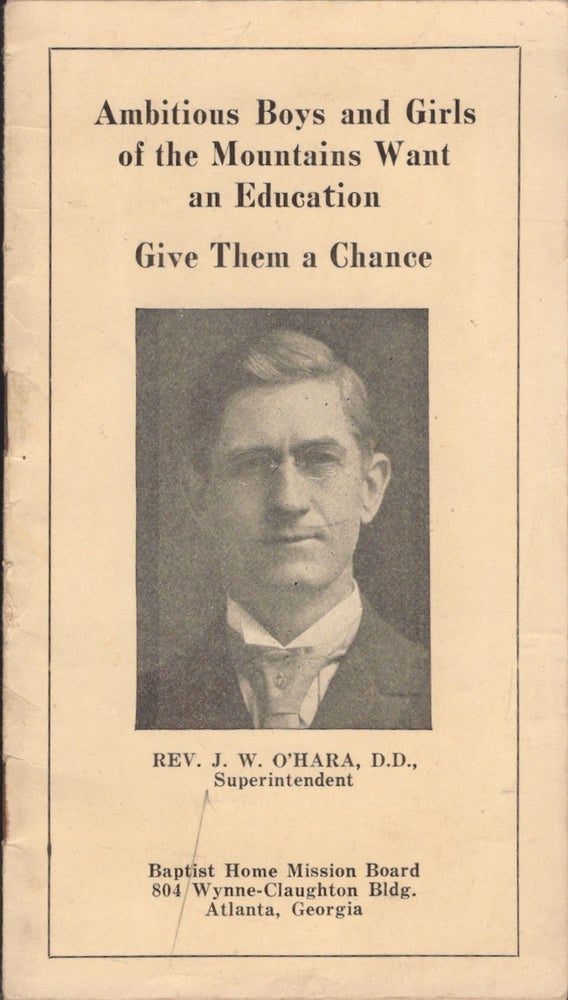 Item #23829 Ambitious Boys and Girls of the Mountains Want an Education Give Them a Chance. Rev. J. W. O'Hara, Superintendent.