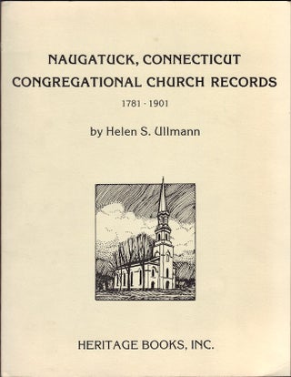 Item #23839 Naugatuck, Connecticut Congregational Church Records, 1781-1901. Helen S. Ullmann