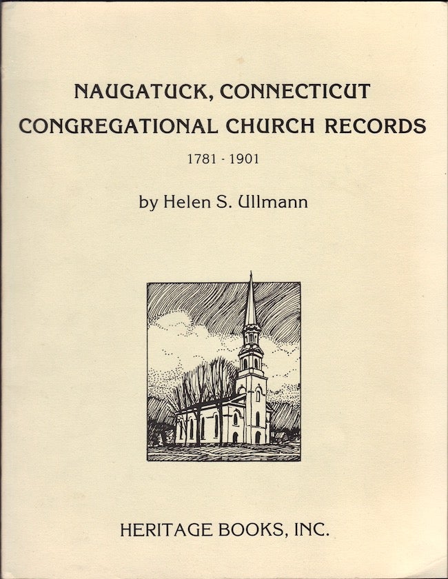 Item #23839 Naugatuck, Connecticut Congregational Church Records, 1781-1901. Helen S. Ullmann.