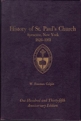 Item #23841 History of St. Paul's Church: Syracuse, New York. 1826-1961. W. Freeman Galpin