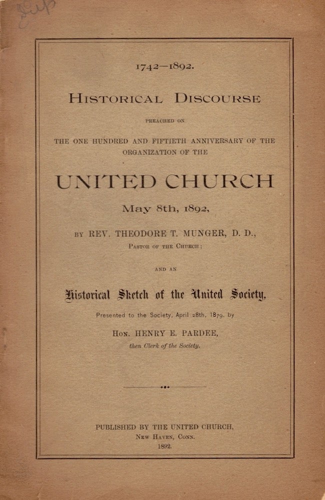 Item #23913 Historical Discourse Preached on the One Hundred and Fiftieth Anniversary of the Organization of the United Church May 8th, 1892. Theodore Thornton Munger, Henry E. Pardee.