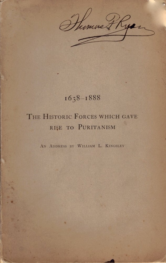 Item #23914 The Historic Forces Which Gave Rise to Puritanism. An Address on the Occasion of the 250th Anniversary of the Settlement of New Haven, April 15th, 1888. Delivered in the Center Church before the Congressional Club, April 23rd. William L. Kingsley.
