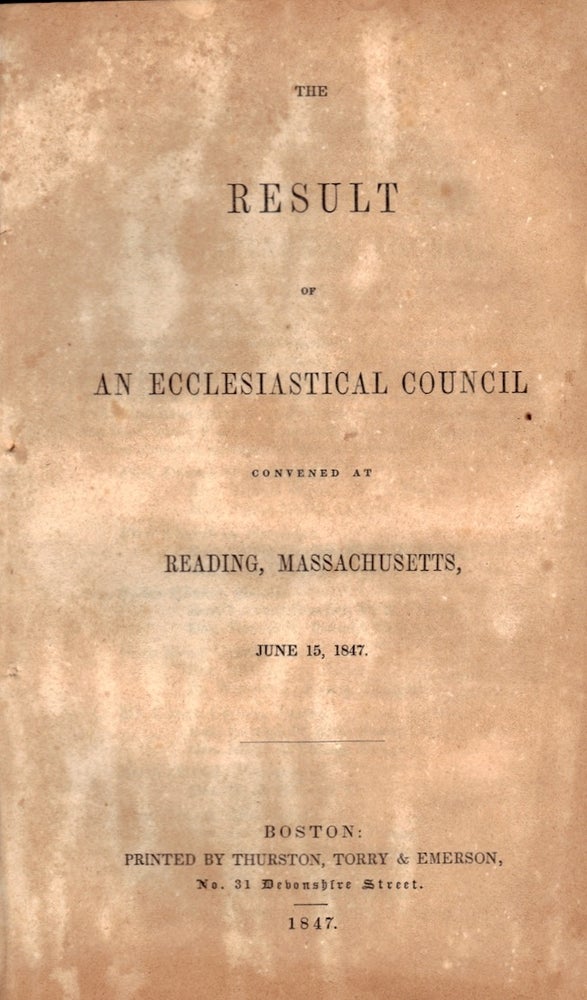 Item #23927 The Result of an Ecclesiastical Council: Convened at Reading, Massachusetts, June 15, 1847. Massachusetts Ecclesiastical Council at Reading.