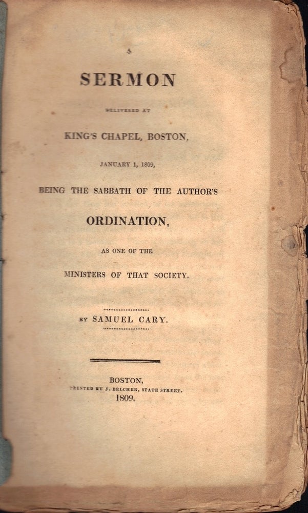 Item #23953 A Sermon Delivered at King's Chapel, Boston, January 1, 1809, Being the Sabbath of the Author's Ordination, As One of the Ministers of that Society. Samuel Cary.