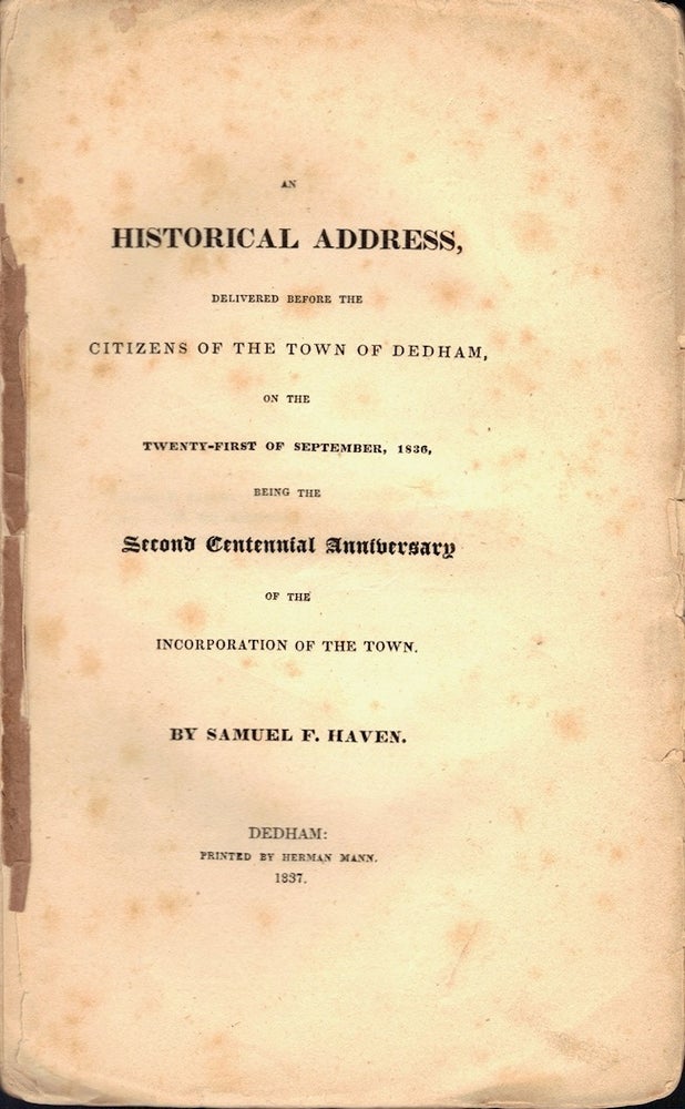 Item #23955 An Historical Address, Delivered Before the Citizens of the Town of Dedham, on the Twenty-First of September, 1836, Being the Second Centennial Anniversary of the Incorporation of the Town. Samuel F. Haven.
