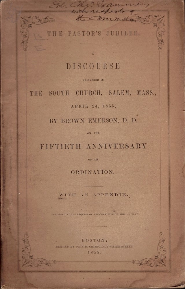 Item #23958 The Pastor's Jubilee. A Discourse Delivered in The South Church, Salem, Mass., April 24, 1855. Brown Emerson.