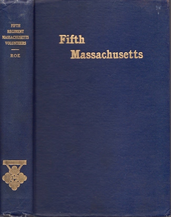 Item #23993 The Fifth Regiment Massachusetts Volunteer Infantry In Its Three Tours of Duty 1861, 1862-'63, 1864. Alfred S. Roe, A Veteran of the Civil War.