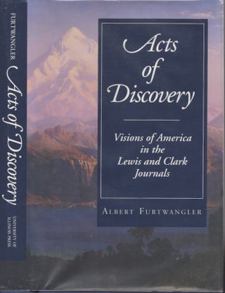 Item #24069 Acts of Discovery Visions of America in Lewis and Clark Journals. Albert Furtwangler
