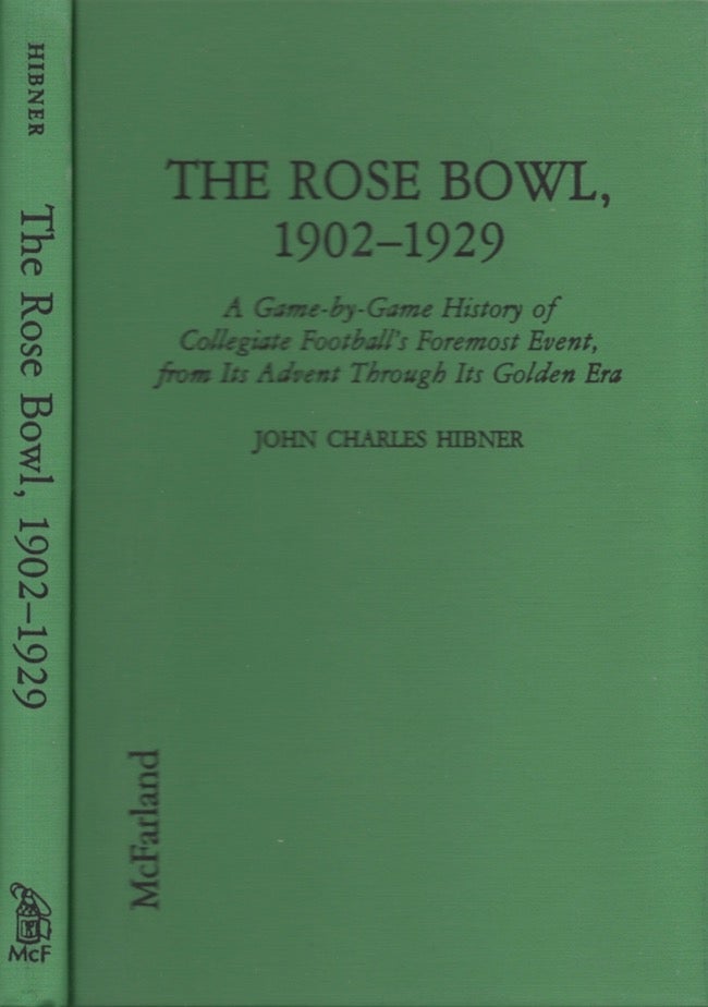 Item #24209 The Rose Bowl, 1902-1929 A Game by Game History of Collegiate Football's Foremost Event, from Its Advent Through Its Golden Era. John Charles Hibner.