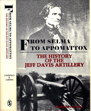 Item #24233 From Selma to Appomattox: The History of the Jeff Davis Artillery. Lawrence R. Laboda