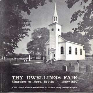 Item #24262 Thy Dwellings Fair: Churches of Nova Scotia, 1750-1830. Allan F. Duffus, G. Edward...