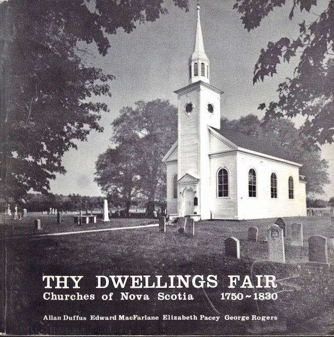 Item #24262 Thy Dwellings Fair: Churches of Nova Scotia, 1750-1830. Allan F. Duffus, G. Edward MacFarlane, Elizabeth Pacey, George W. Rogers.