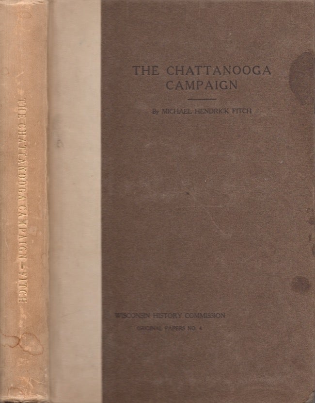 Item #24331 The Chattanooga Campaign with especial reference to Wisconsin's participation therein. Michael Hendrick Fitch, Lieutenant-Colonel of the Twenty-First Wisconsin Infantry Brevet Colonel of Volunteers.