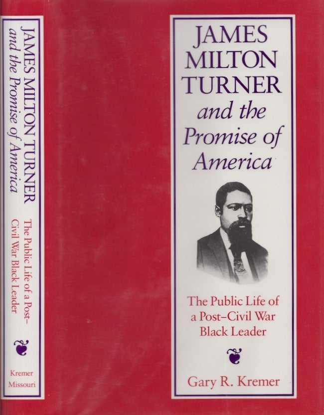 Item #24362 James Milton Turner and the Promise of America The Public Life of a Post-Civil War Black Leader. Gary R. Kremer.
