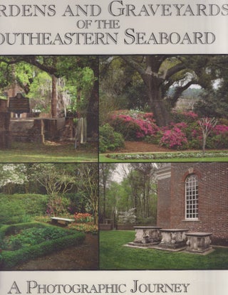 Item #24463 Gardens and Graveyards of the Southeastern Seaboard: A Photographic Journey....