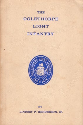 Item #24563 The Oglethorpe Light Infantry A Military History. Lindsey P. Henderson
