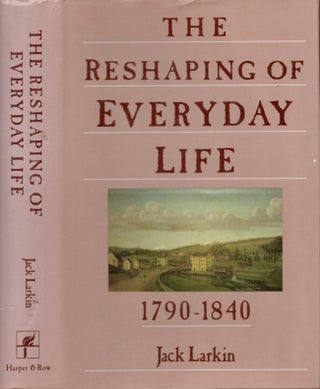 Item #24564 The Reshaping of Everyday Life, 1790-1840. Jack Larkin