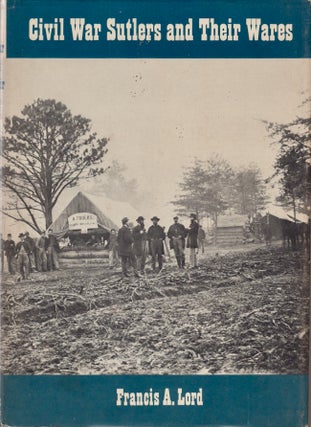 Item #24719 Civil War Sutlers and Their Wares. Francis A. Lord