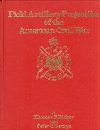 Item #24720 Field Artillery Projectiles of the American Civil War. Thomas S. Dickey, Peter C....