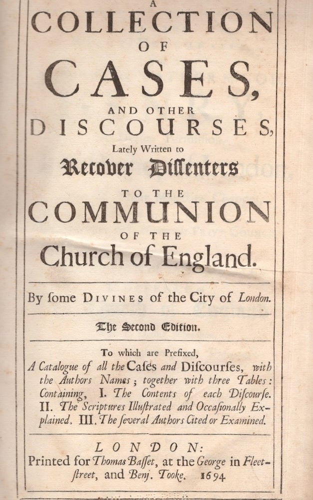 Item #24743 A Collection of Cases, and Other Discourses, Lately Written to Recover Dissenters To the Communion of the Church of England by Some Divines of the City of London. Divines of the City of London, Dissenters.