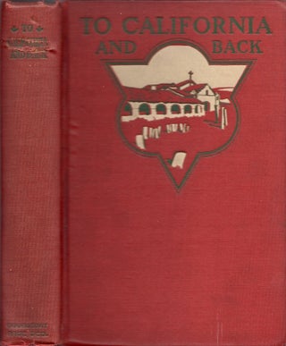 Item #24839 To California and Back A Book of Practical Information For Travelers to the Pacific....