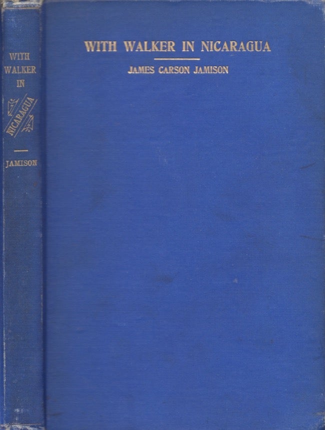 Item #24946 With Walker in Nicaragua or Reminiscences of an Officer of the American Phalanx. James Carson Jamison, First Light Infantry Captain of Company D, Army of the Republic of Nicaragua.