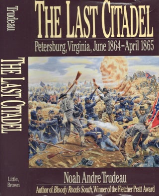 Item #24957 The Last Citadel Petersburg, Virginia June 1864-April 1865. Noah Andre Trudeau