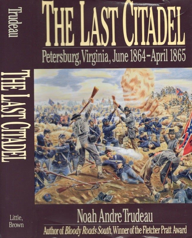 Item #24957 The Last Citadel Petersburg, Virginia June 1864-April 1865. Noah Andre Trudeau.