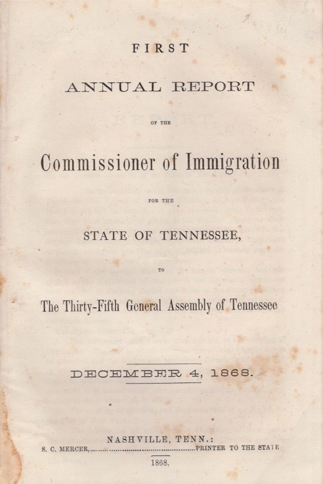 Item #24973 First Annual Report of the Commissioner of Immigration for the State of Tennessee, The Thirty-Fifth General Assembly of Tennessee December 4, 1868. Hermann Bokum, State of Tennessee Commissioner of Immigration.
