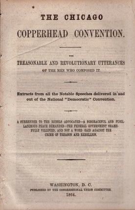 Item #24974 The Chicago Copperhead Convention. The Treasonable and Revolutionary Utterances of...