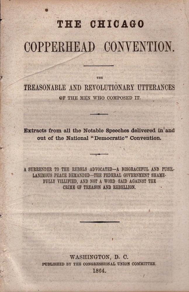 Item #24974 The Chicago Copperhead Convention. The Treasonable and Revolutionary Utterances of the Men Who Composed It. Congressional Union Committee.