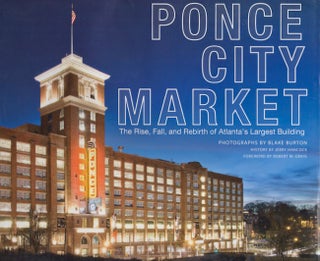 Item #25022 Ponce City Market The Rise, Fall, and Rebirth of Atlanta's Largest Building. Blake...