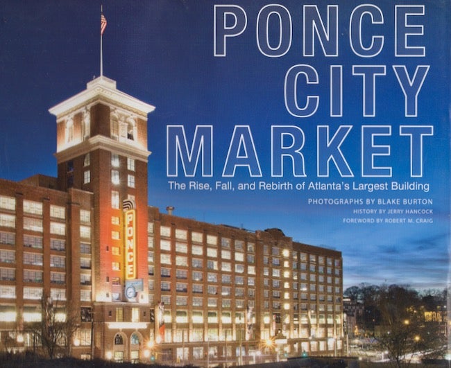 Item #25022 Ponce City Market The Rise, Fall, and Rebirth of Atlanta's Largest Building. Blake Burton, Jerry Hancock, photographs by, history by.