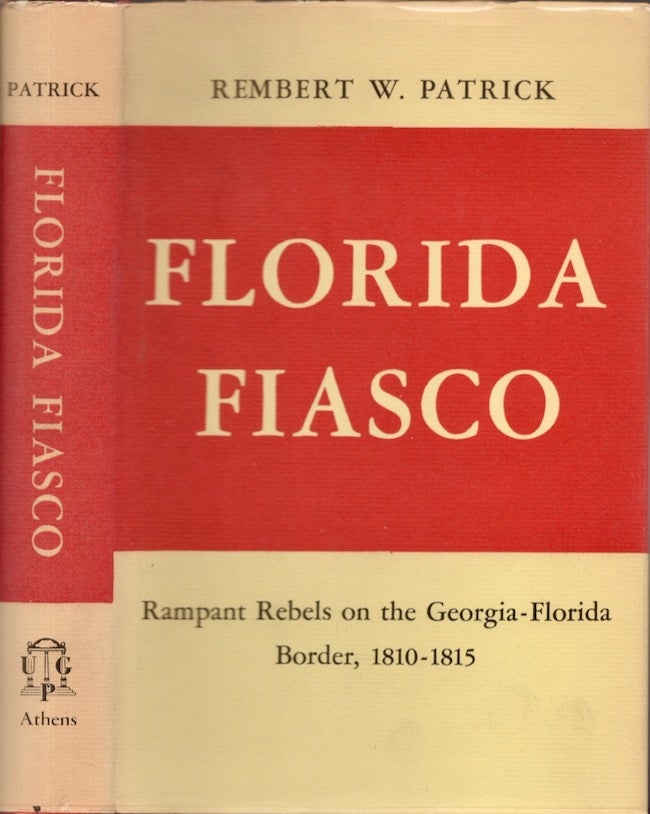 Item #25056 Florida Fiasco Rampant Rebels on the Georgia-Florida Border 1810-1815. Rembert W. Patrick.
