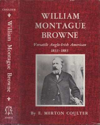 Item #25077 William Montague Browne. Versatile Anglo-Irish American 1823-1883. E. Merton Coulter
