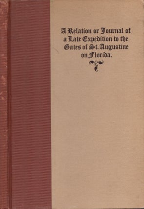 Item #25100 A Relation or Journal of A Late Expedition to the Gates of St. Augustine on Florida...