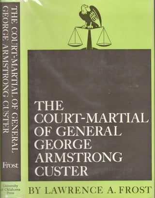 Item #25129 The Court-Martial of General George Armstrong Custer. Lawrence A. Frost
