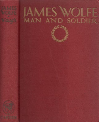 Item #25197 James Wolfe Man and Soldier. W. T. M. A. Waugh, McGill University Kingsford Professor...