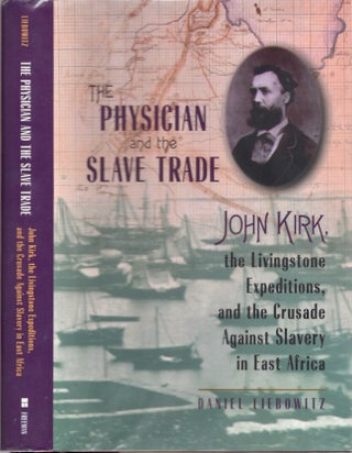 Item #25207 The Physician and the Slave Trade John Kirk, the Livingstone Expeditions, and the...