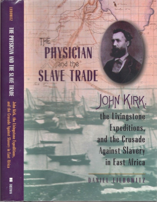 Item #25207 The Physician and the Slave Trade John Kirk, the Livingstone Expeditions, and the Crusade Against Slavery In East Africa. Daniel M. D. Liebowitz, F. A. C. P.