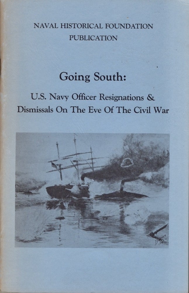 Item #25265 Going South: U.S. Navy Officer Resignations & Dismissals on The Eve of the Civil War. William S. Dudley.